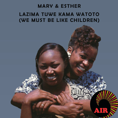 Lazima Tuwe Kama Watoto/Mary & Esther