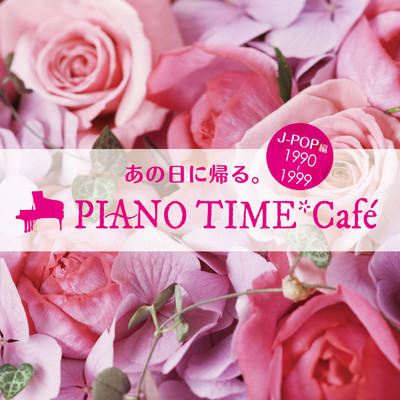 あの日に帰る。 PIANO TIME＊Cafe J-POP 編 〈1990〜1999〉/Various Artists