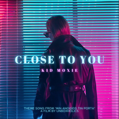 Close To You (From the Unboxholics Film ”Min Anoigeis Tin Porta”)/Kid Moxie