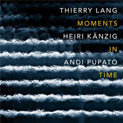 Moments In Time/ティエリー・ラング／ハイリ・ケンツィヒ／Andi Pupato