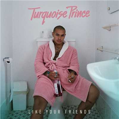 Like Your Friends/Turquoise Prince