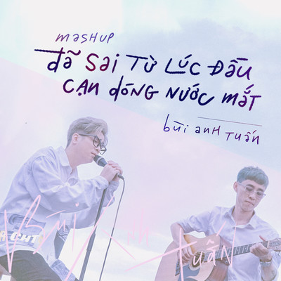 シングル/Da sai tu luc dau ／ Can dong nuoc mat (Mashup)/Bui Anh Tuan