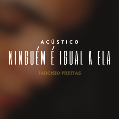 Ninguem e Igual a Ela (Acustico)/Tarcisio Freitas