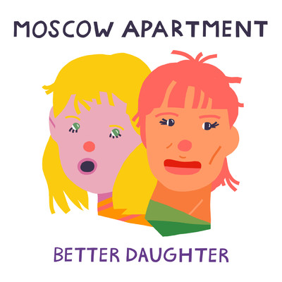 Better Daughter/Moscow Apartment