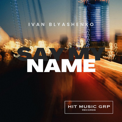 Say My Name/Ivan Blyashenko