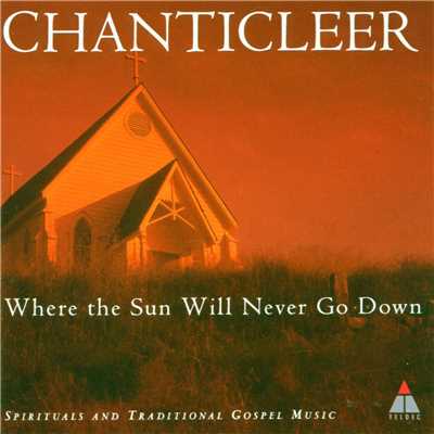 Trad : Where The Sun Will Never Go Down/Chanticleer