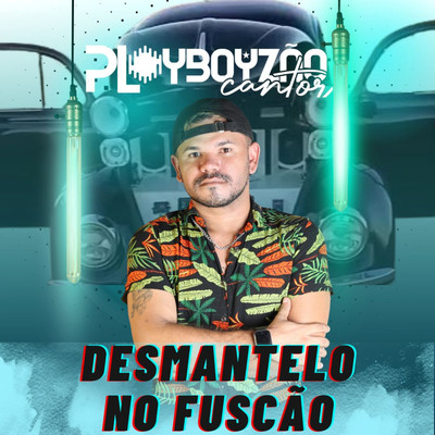 Desmantelo No Fuscao/Playboyzao Cantor