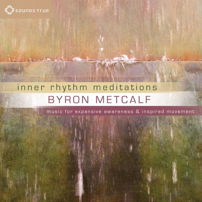 Inner Rhythm Meditations: Music for Expansive Awareness and Inspired Movement/Byron Metcalf