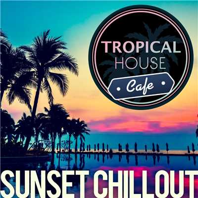 Tropical House Cafe 〜 大人の贅沢時間・サンセットビーチBGM/Various Artists