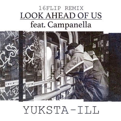 LOOK AHEAD OF US feat. Campanella (16FLIP REMIX)/YUKSTA-ILL