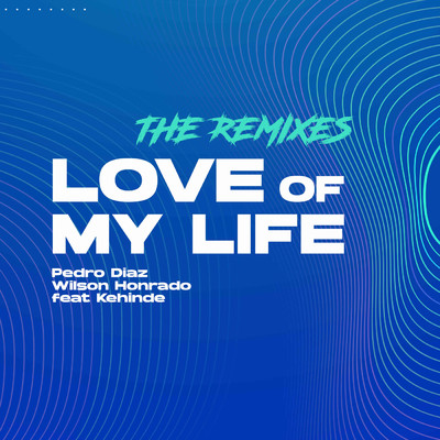 シングル/Love Of My Life (featuring Kehinde／Hugo Villanova Remix)/Pedro Diaz／Wilson Honrado