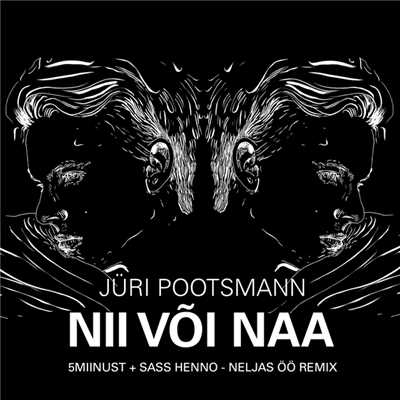 Nii Voi Naa (featuring 5MIINUST, Sass Henno／NELJAS OO REMIX)/Juri Pootsmann