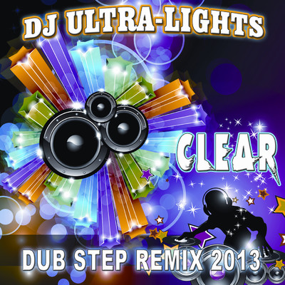 Clear (Dub Step Remix 2013)/DJ Ultra-Lights