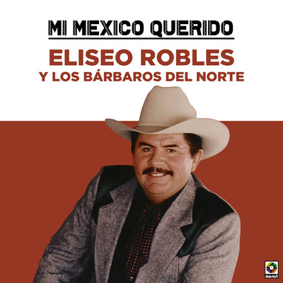 Mi Mexico Querido/Eliseo Robles y los Barbaros del Norte