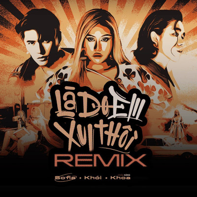 シングル/La Do Em Xui Thoi (Remix Version)/Khoi, Sofia & Chau Dang Khoa
