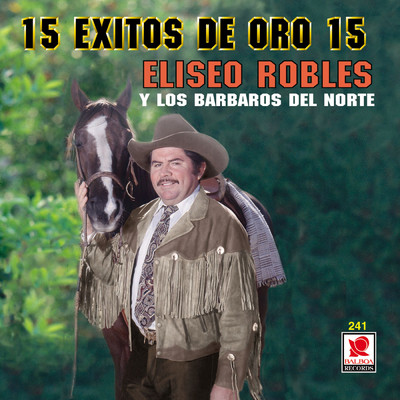 15 Exitos De Oro/Eliseo Robles y los Barbaros del Norte