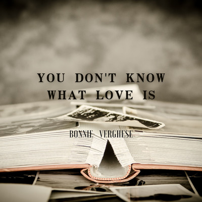 You Don't Know What Love Is/Bonnie Verghese