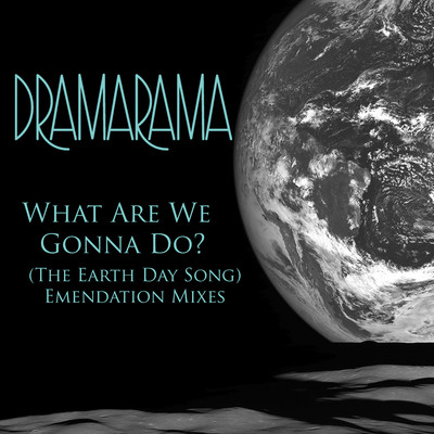 What Are We Gonna Do？ (The Earth Day Song) [Emendation Mix]/Dramarama