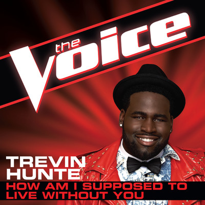 How Am I Supposed To Live Without You (The Voice Performance)/Trevin Hunte