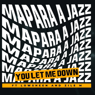 シングル/You Let Me Down (feat. Lowsheen, Zile M)/Mapara A Jazz