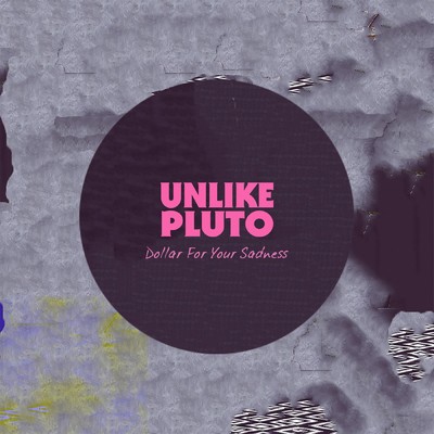 Dollar For Your Sadness/Unlike Pluto