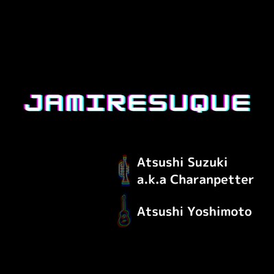 JAMIRESUQUE (feat. 吉本敦)/鈴木”チャランペッター”敦史