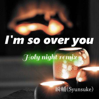 シングル/I'm so over you (Holy night remix)/瞬輔(Syunsuke)