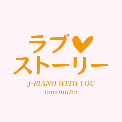 ラブ・ストーリー J-PIANO WITH YOU-encounter-/Various Artists