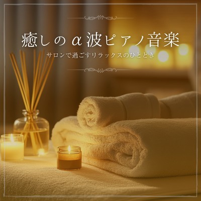 サロンで過ごすリラックスのひととき 癒しのα波ピアノ音楽/癒しのヒーリング音楽-瞑想とリラクゼーション-