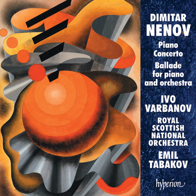 Dimitar Nenov: Piano Concerto & Ballade No. 2/Ivo Varbanov／Royal Scottish National Orchestra／Emil Tabakov