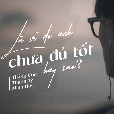 La vi do anh chua du tot hay sao ？ (feat. Thanh Ty, Minh Huy)/Thang Con
