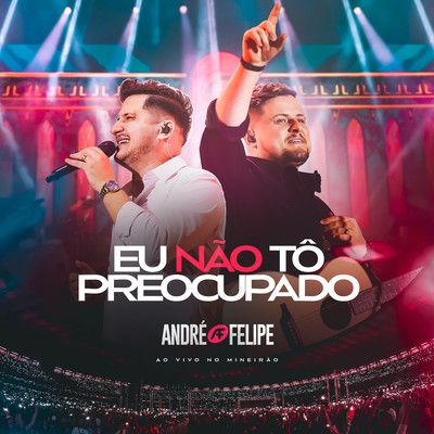 アルバム/Eu Nao To Preocupado (Ao Vivo)/Andre e Felipe