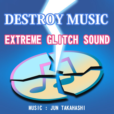 Destroy Music Extreme Glitch Sound/JUN TAKAHASHI