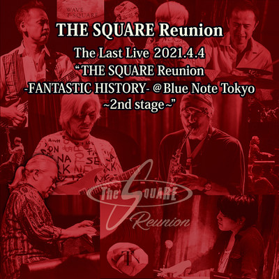 The Last Live 2021.4.4 ”THE SQUARE Reunion -FANTASTIC HISTORY- @Blue Note Tokyo～2nd stage～”(Live)/THE SQUARE Reunion