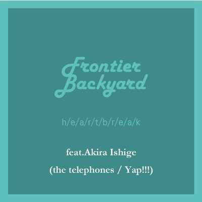 h／e／a／r／t／b／r／e／a／k feat.Akira Ishige/FRONTIER BACKYARD