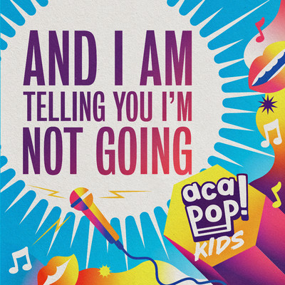 And I Am Telling You I'm Not Going/Acapop！ KIDS