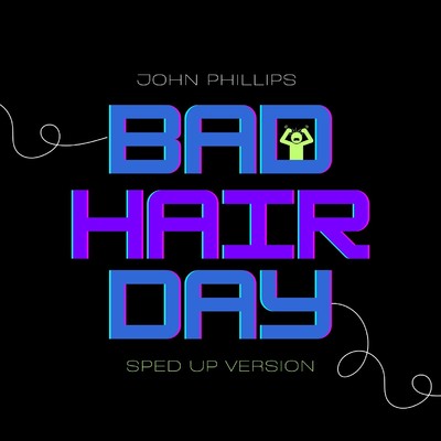 Bad Hair Day(Sped Up)/John Phillips
