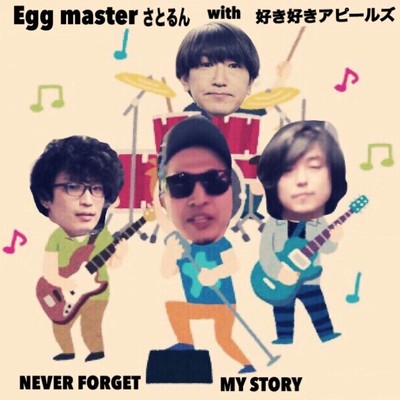 NEVER FORGET MY STORY/Egg master さとるん with 好き好きアピールズ