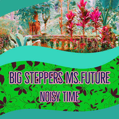 BIG STEPPERS MS.FUTURE/NOISY TIME