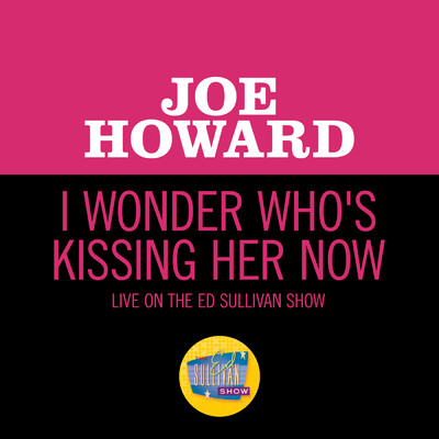 I Wonder Who's Kissing Her Now (Live On The Ed Sullivan Show, September 28, 1952)/Joe Howard