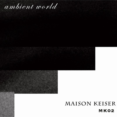 MK02 ambient world/MAISON KEISER