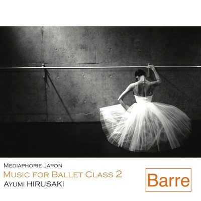 アルバム/Music for Ballet Class 2 Barre/Ayumi HIRUSAKI