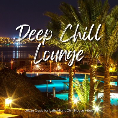 Deep Chill Lounge - 都会の夜にしっくり溶け込むChill House Vibes/Cafe lounge resort