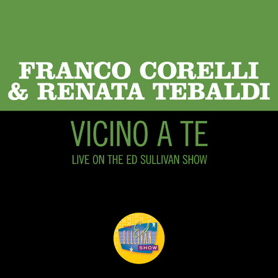 Giordano: Vicino a te (Live On The Ed Sullivan Show, September 18, 1966)/フランコ・コレルリ／レナータ・テバルディ