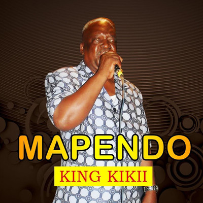 MAPENDO/KING KIKII