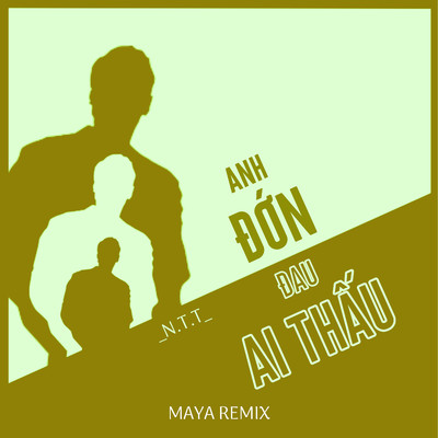 シングル/Anh Don Dau Ai Thau (MAYA Remix)/N.T.T