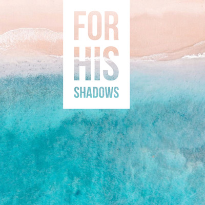 For His Shadows