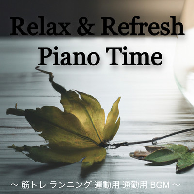 Relax & Refresh Piano Time 〜筋トレ ランニング 運動用 通勤用BGM 〜/ROOT BGM 癒しの世界