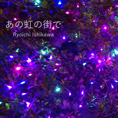 あの虹の街で/Ryoichi Ishikawa