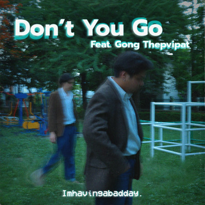 シングル/Don't You Go (feat. Gong Thepvipat)/Imhavingabadday.